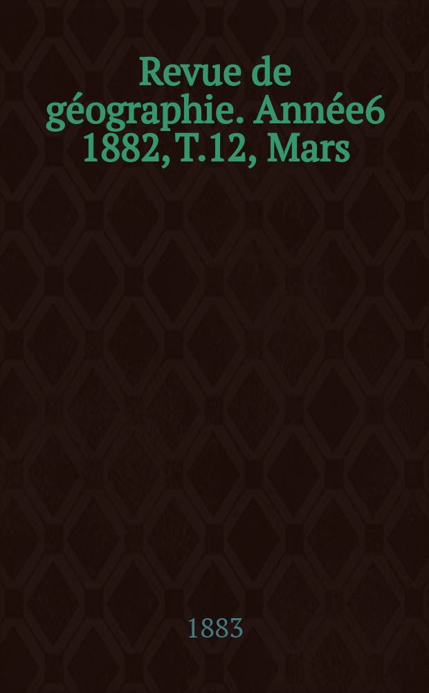 Revue de géographie. Année6 1882, T.12, Mars