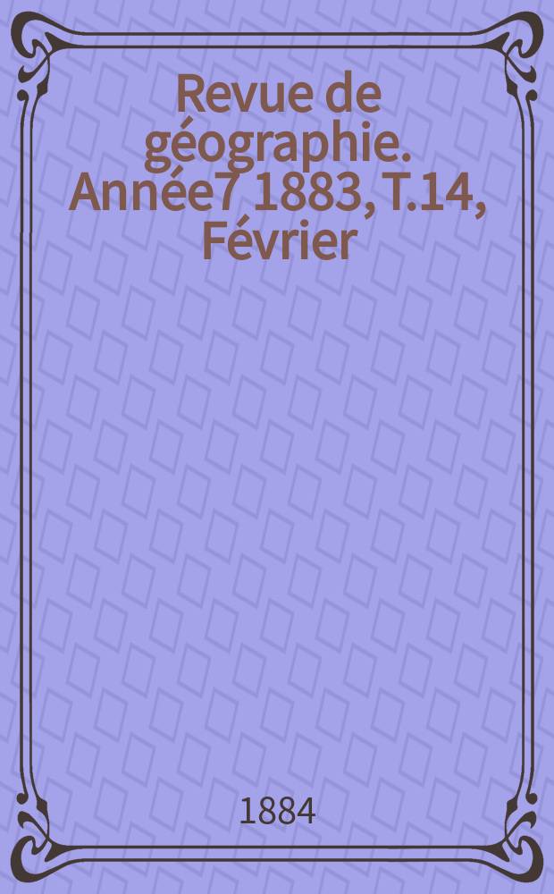 Revue de géographie. Année7 1883, T.14, Février