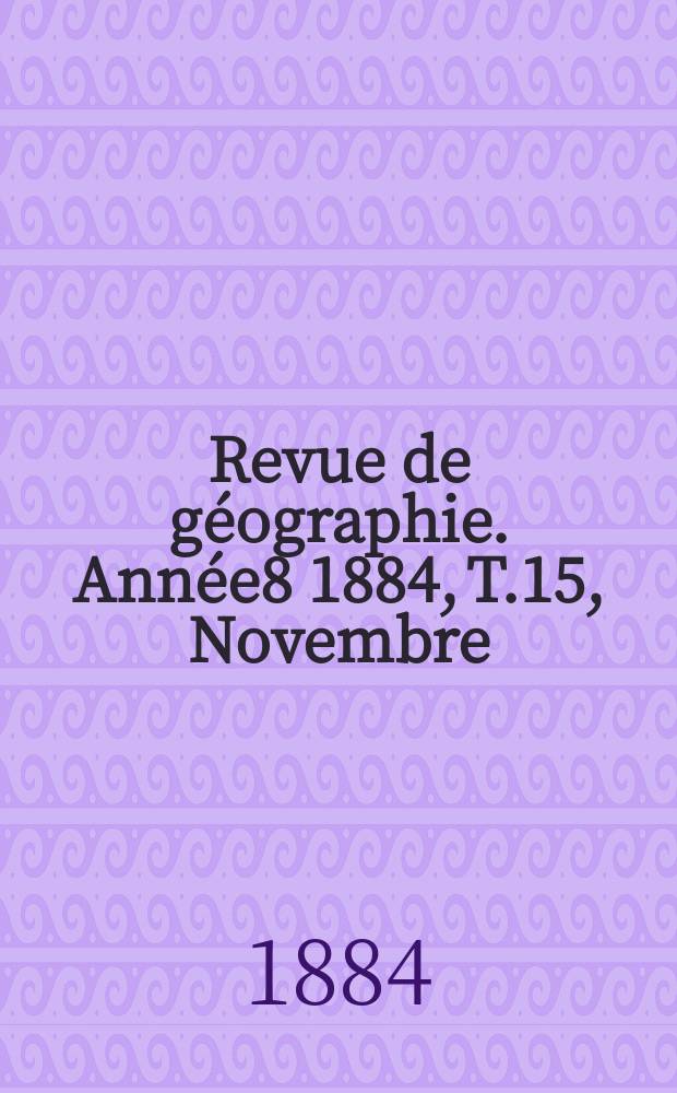 Revue de géographie. Année8 1884, T.15, Novembre