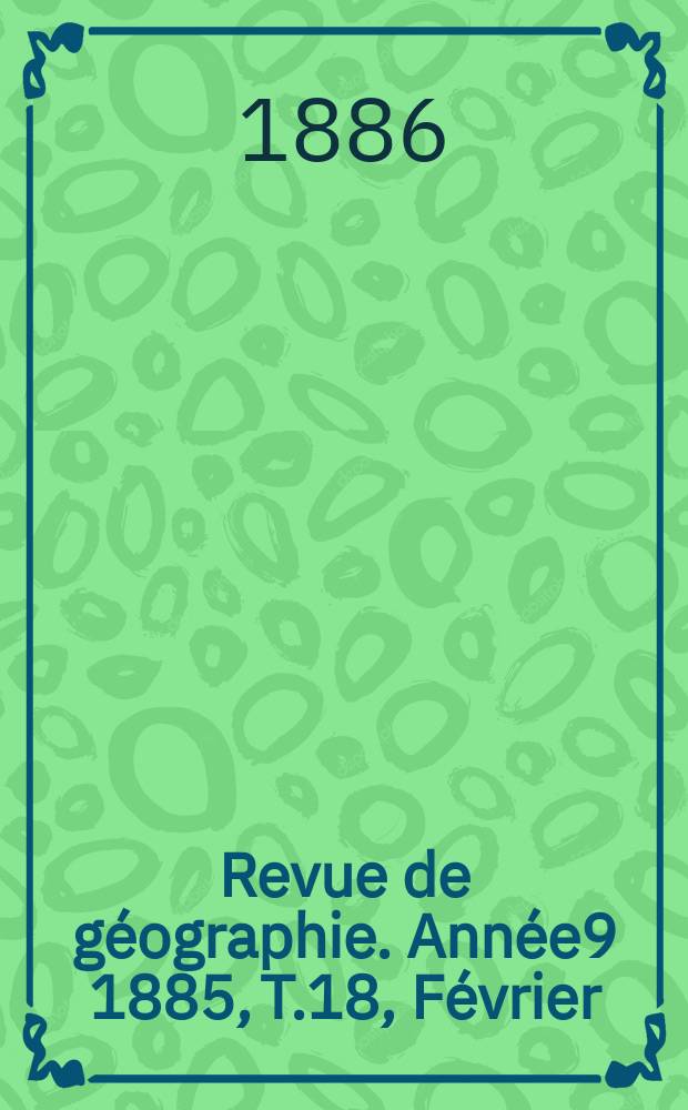 Revue de géographie. Année9 1885, T.18, Février