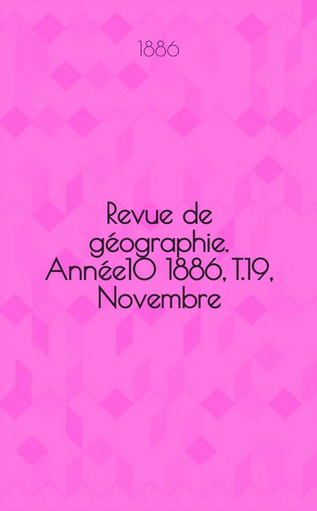 Revue de géographie. Année10 1886, T.19, Novembre
