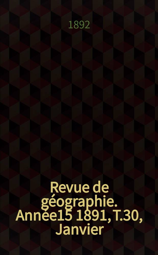 Revue de géographie. Année15 1891, T.30, Janvier