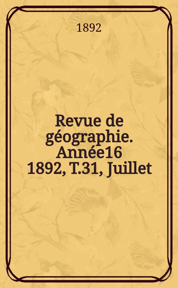 Revue de géographie. Année16 1892, T.31, Juillet