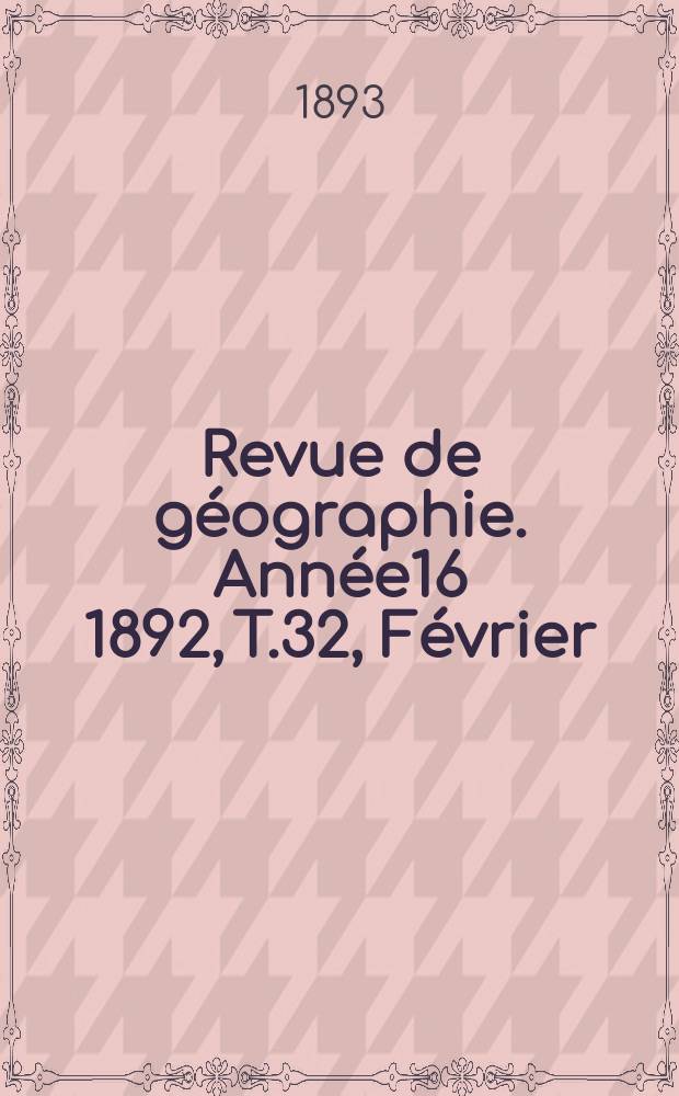 Revue de géographie. Année16 1892, T.32, Février