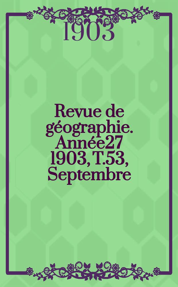 Revue de géographie. Année27 1903, T.53, Septembre