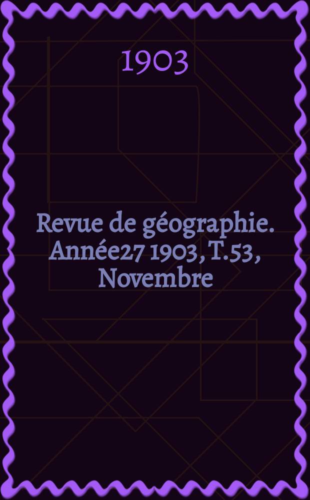 Revue de géographie. Année27 1903, T.53, Novembre
