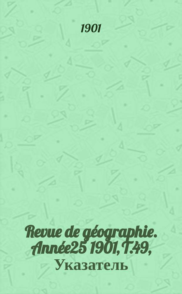 Revue de géographie. Année25 1901, T.49, Указатель