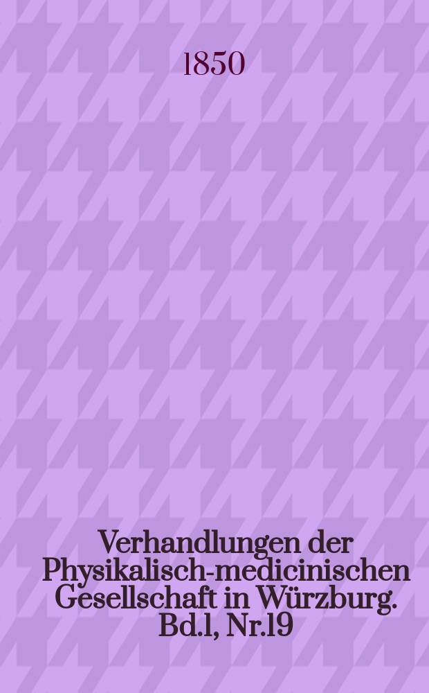 Verhandlungen der Physikalische- medicinischen Gesellschaft in W&uuml;rzburg. Bd.1, Nr.19