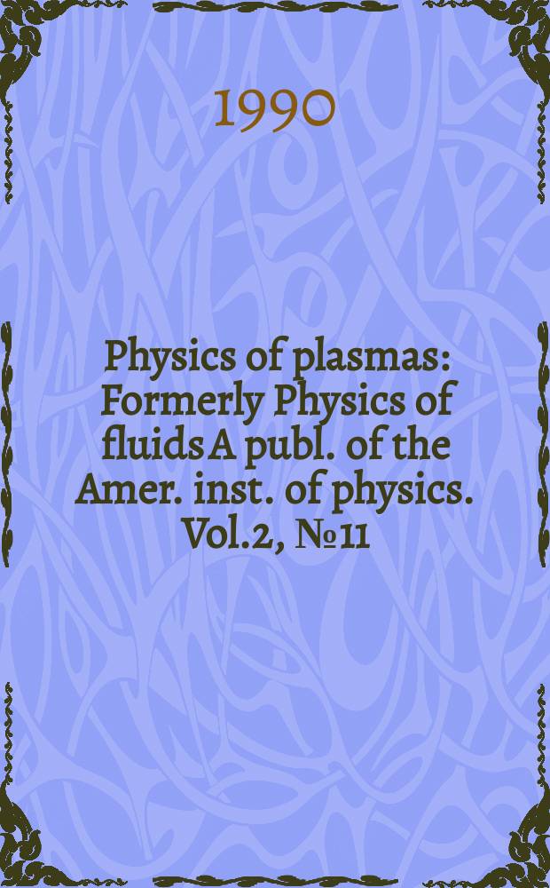 Physics of plasmas : Formerly Physics of fluids A publ. of the Amer. inst. of physics. Vol.2, №11
