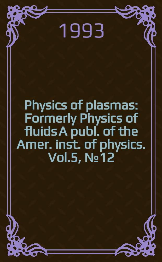 Physics of plasmas : Formerly Physics of fluids A publ. of the Amer. inst. of physics. Vol.5, №12