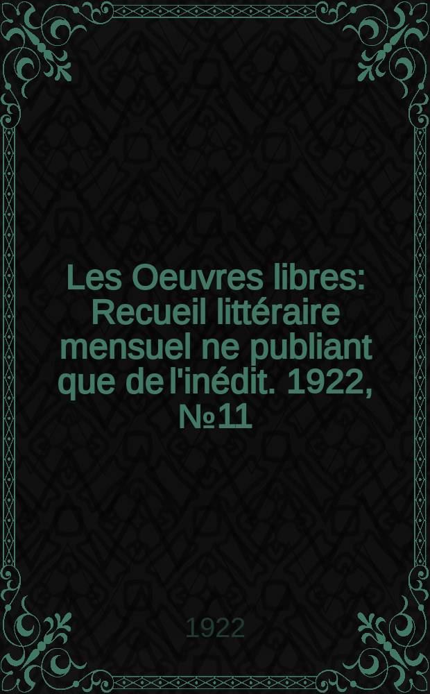 Les Oeuvres libres : Recueil litt&eacute;raire mensuel ne publiant que de l'in&eacute;dit. 1922, №11