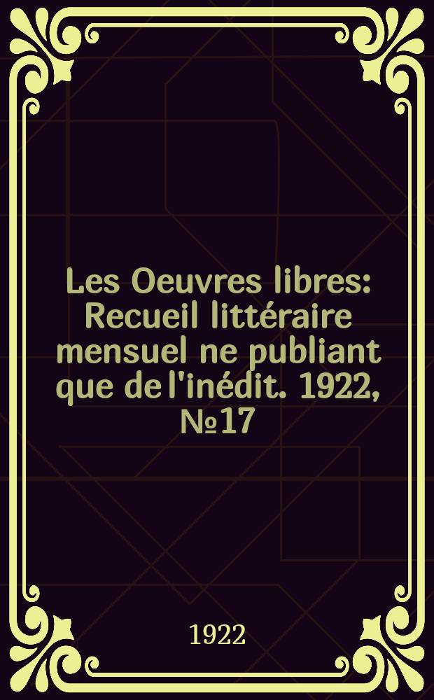 Les Oeuvres libres : Recueil littéraire mensuel ne publiant que de l'inédit. 1922, №17