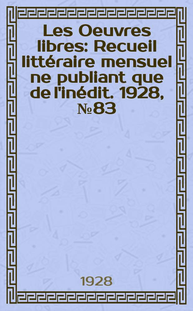 Les Oeuvres libres : Recueil littéraire mensuel ne publiant que de l'inédit. 1928, №83