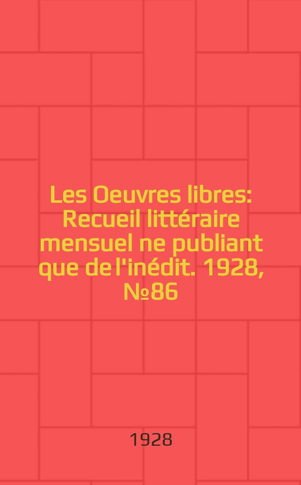 Les Oeuvres libres : Recueil littéraire mensuel ne publiant que de l'inédit. 1928, №86