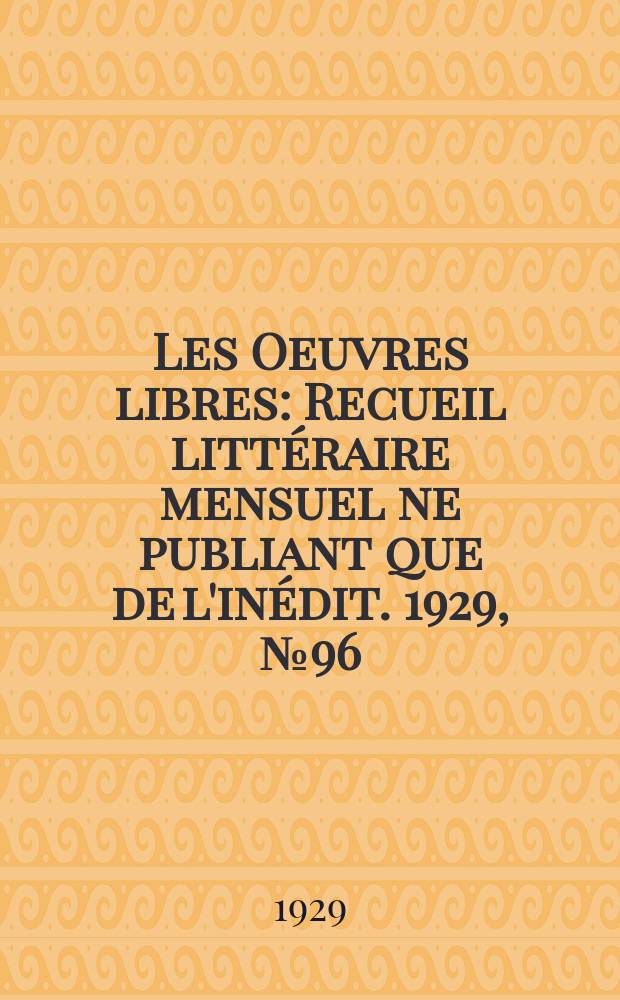Les Oeuvres libres : Recueil littéraire mensuel ne publiant que de l'inédit. 1929, №96
