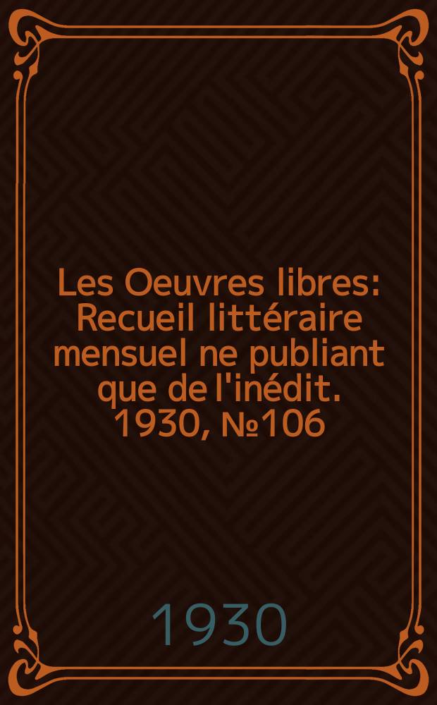 Les Oeuvres libres : Recueil littéraire mensuel ne publiant que de l'inédit. 1930, №106