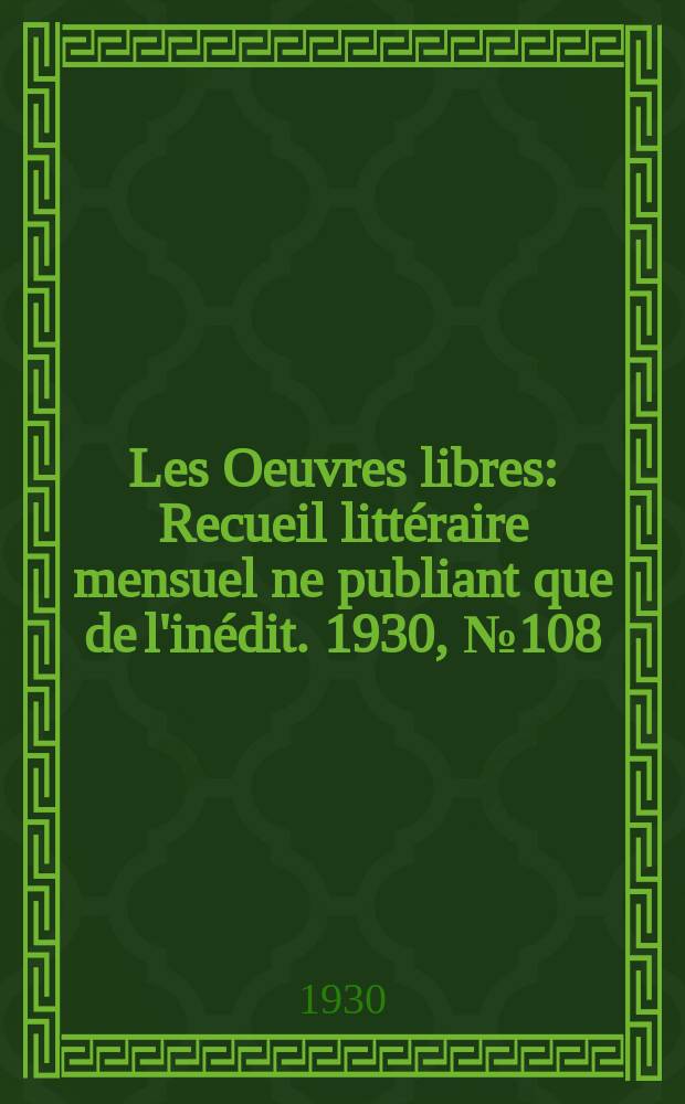 Les Oeuvres libres : Recueil littéraire mensuel ne publiant que de l'inédit. 1930, №108