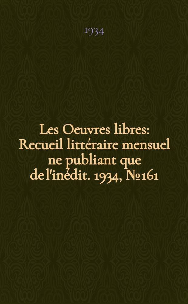 Les Oeuvres libres : Recueil litt&eacute;raire mensuel ne publiant que de l'in&eacute;dit. 1934, №161