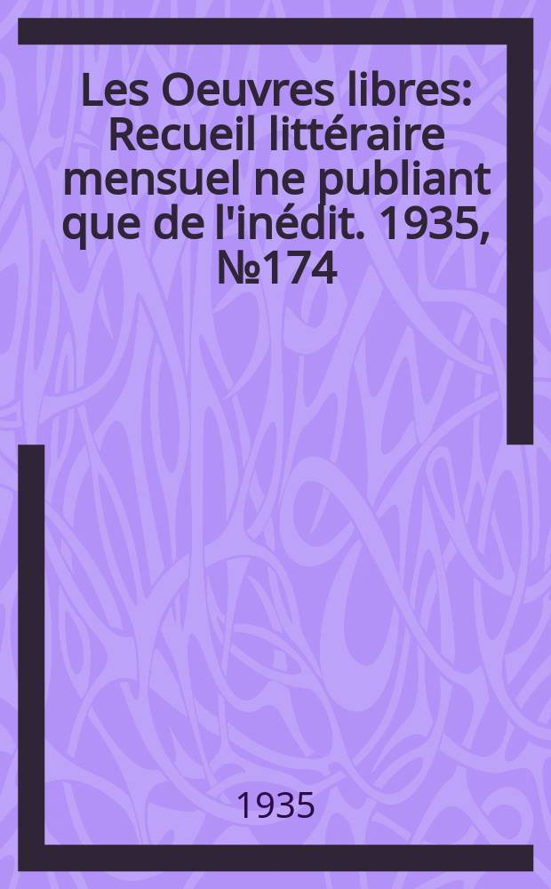 Les Oeuvres libres : Recueil littéraire mensuel ne publiant que de l'inédit. 1935, №174