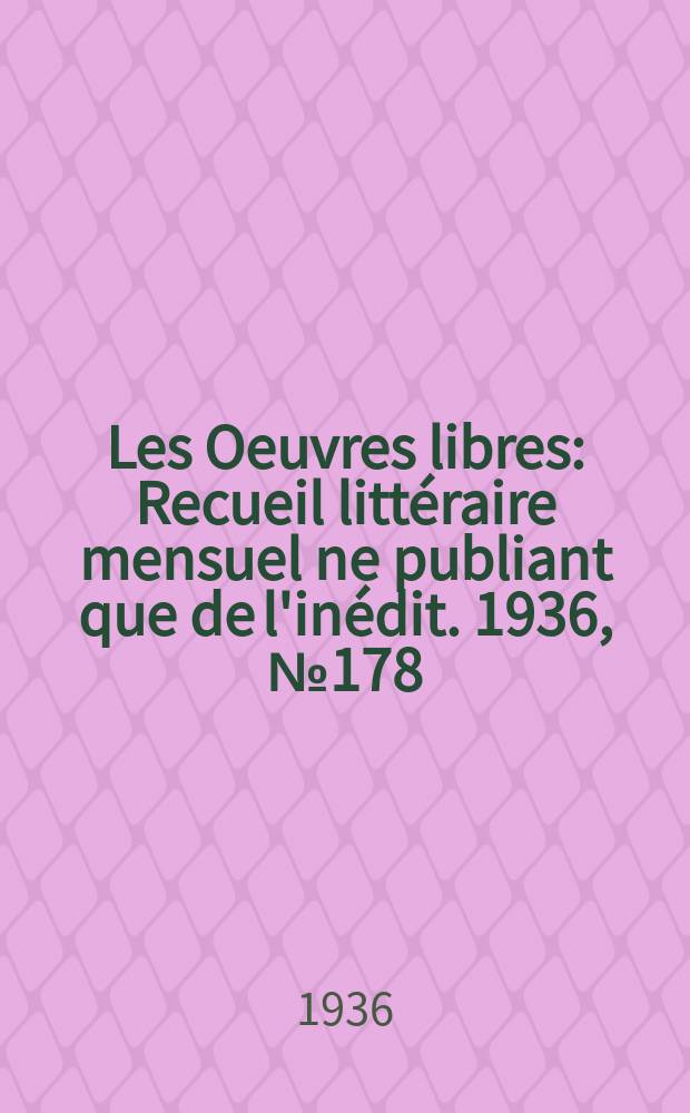 Les Oeuvres libres : Recueil littéraire mensuel ne publiant que de l'inédit. 1936, №178