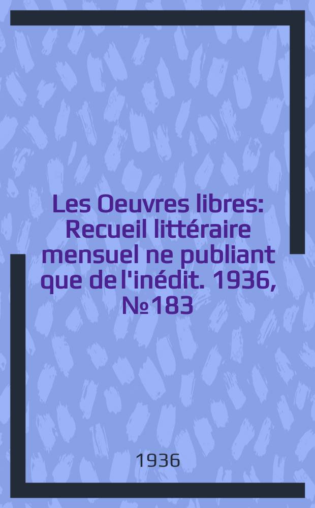 Les Oeuvres libres : Recueil littéraire mensuel ne publiant que de l'inédit. 1936, №183