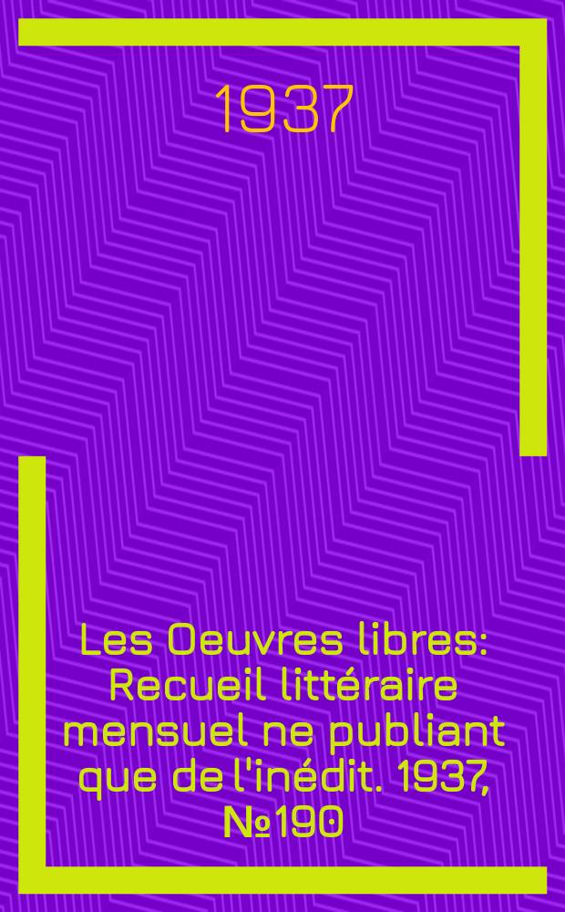 Les Oeuvres libres : Recueil littéraire mensuel ne publiant que de l'inédit. 1937, №190