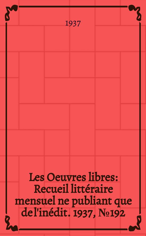 Les Oeuvres libres : Recueil litt&eacute;raire mensuel ne publiant que de l'in&eacute;dit. 1937, №192