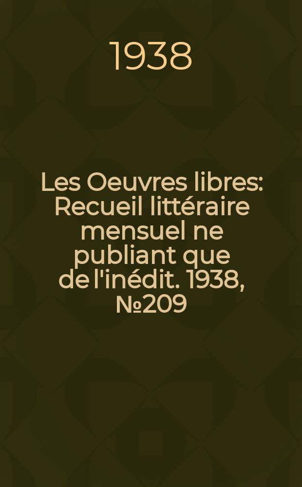 Les Oeuvres libres : Recueil littéraire mensuel ne publiant que de l'inédit. 1938, №209
