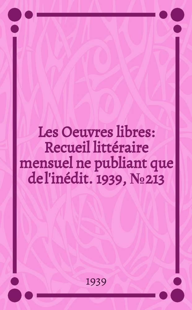 Les Oeuvres libres : Recueil littéraire mensuel ne publiant que de l'inédit. 1939, №213
