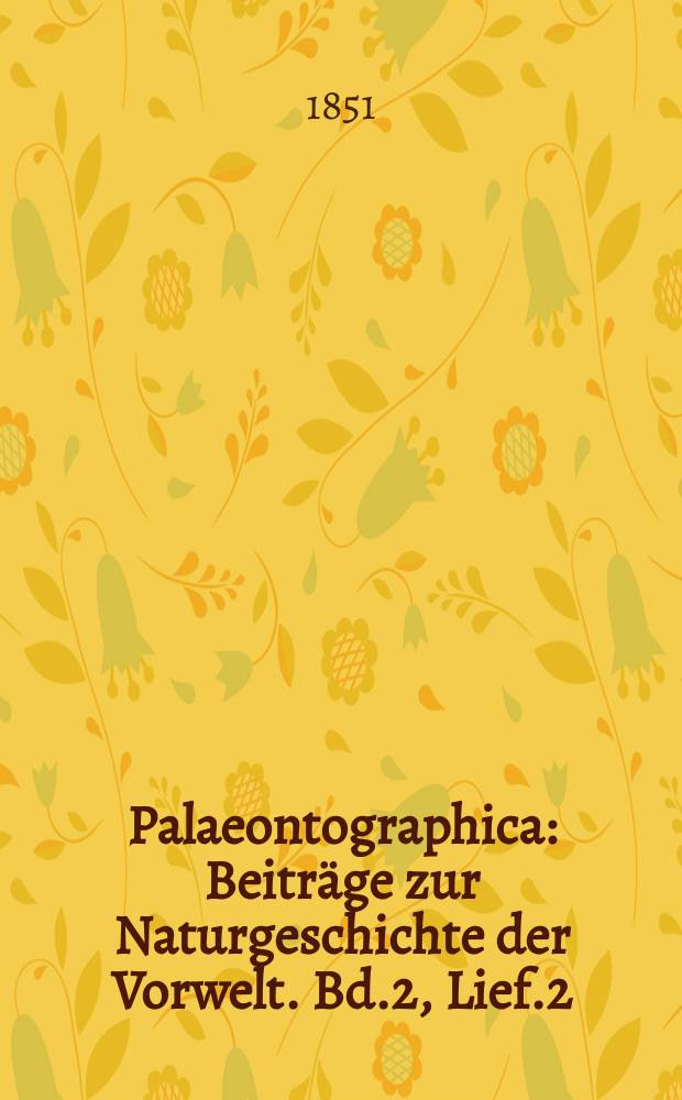 Palaeontographica : Beiträge zur Naturgeschichte der Vorwelt. Bd.2, Lief.2