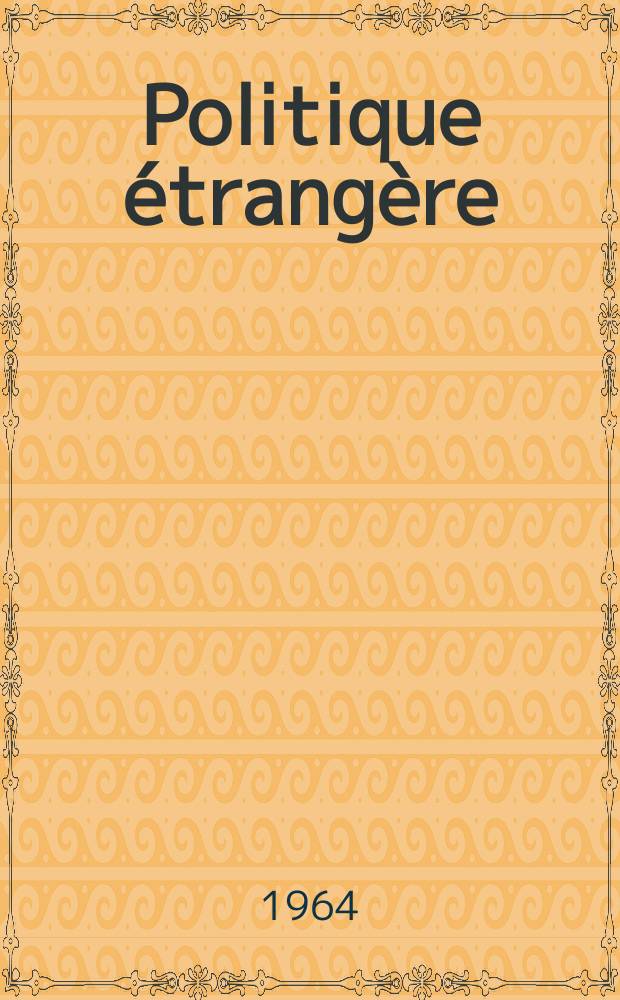 Politique étrangère : Revue publ. tous les deux mois par le Centre d'études de politique étrangère. Année29 1964, №1