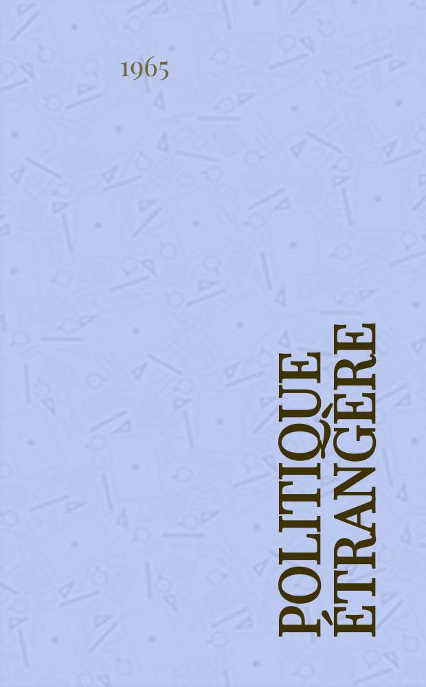 Politique &eacute;trang&egrave;re : Revue publ. tous les deux mois par le Centre d'&eacute;tudes de politique &eacute;trang&egrave;re. Ann&eacute;e30 1965, Указатель