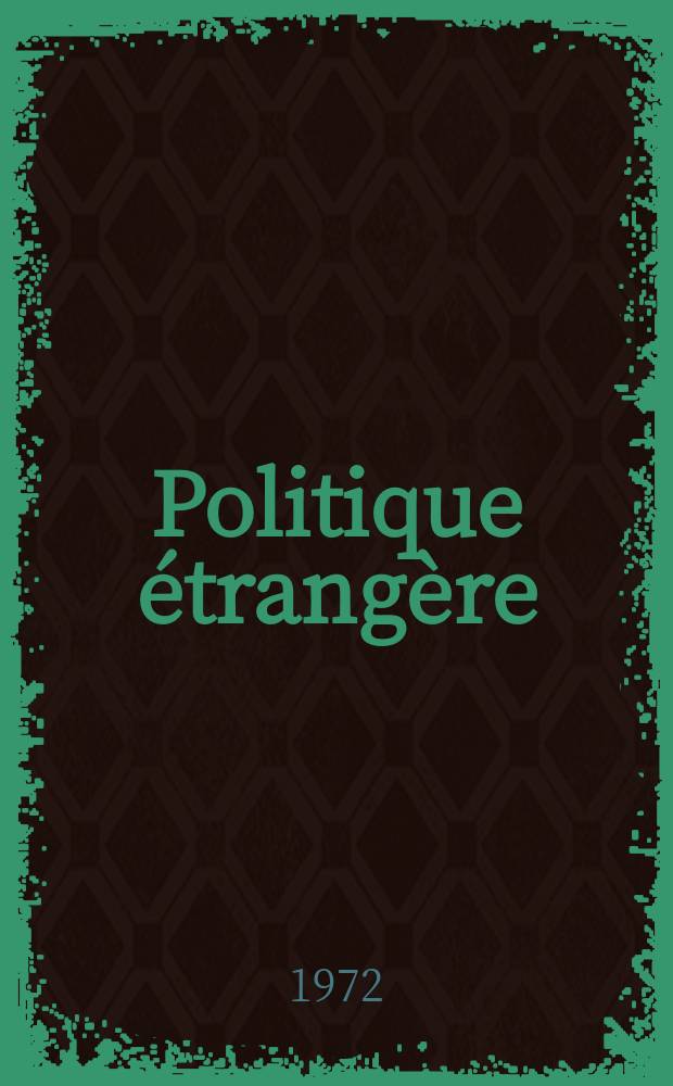 Politique &eacute;trang&egrave;re : Revue publ. tous les deux mois par le Centre d'&eacute;tudes de politique &eacute;trang&egrave;re. Ann&eacute;e37 1972, №2