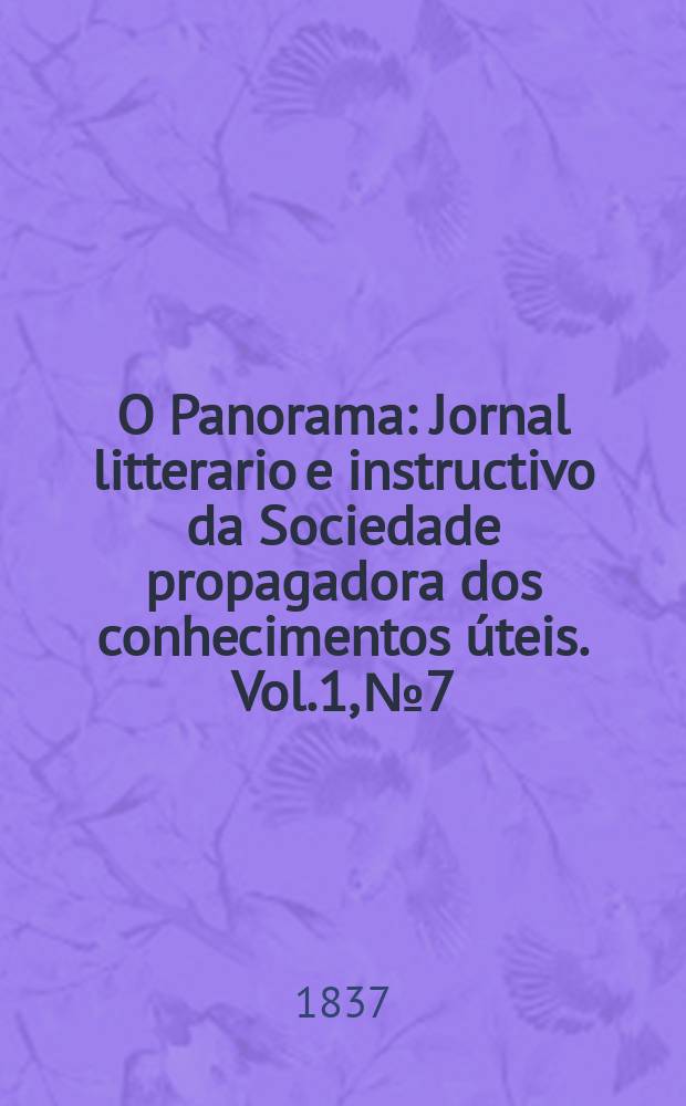 O Panorama : Jornal litterario e instructivo da Sociedade propagadora dos conhecimentos úteis. Vol.1, №7