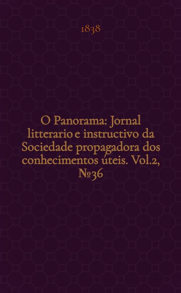 O Panorama : Jornal litterario e instructivo da Sociedade propagadora dos conhecimentos úteis. Vol.2, №36