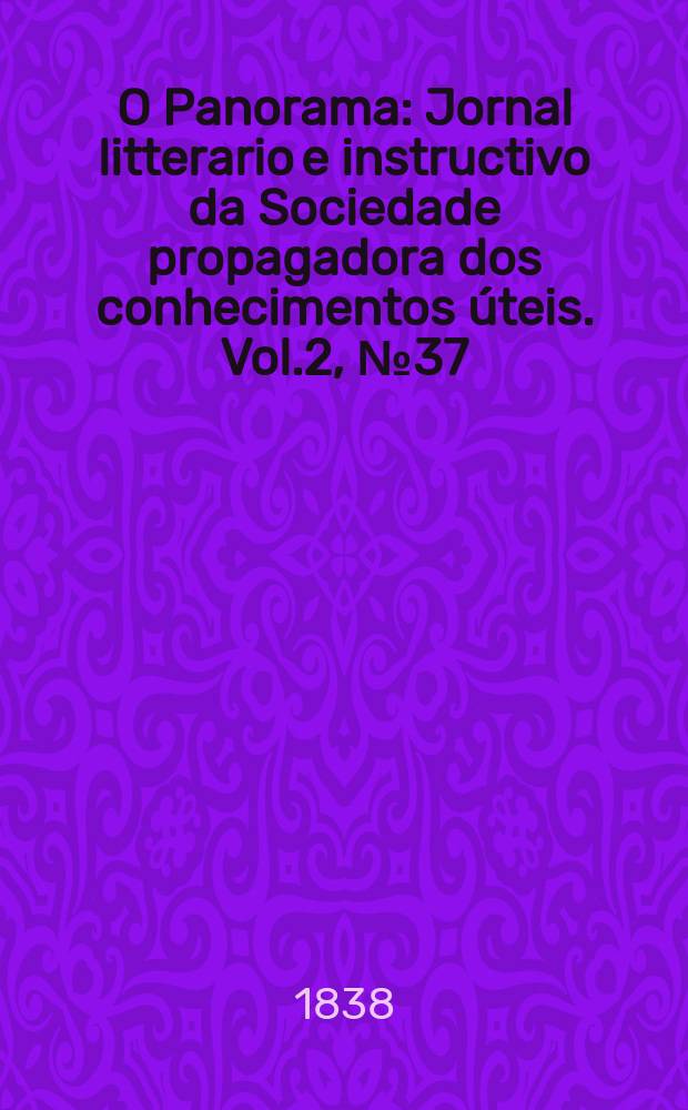 O Panorama : Jornal litterario e instructivo da Sociedade propagadora dos conhecimentos úteis. Vol.2, №37