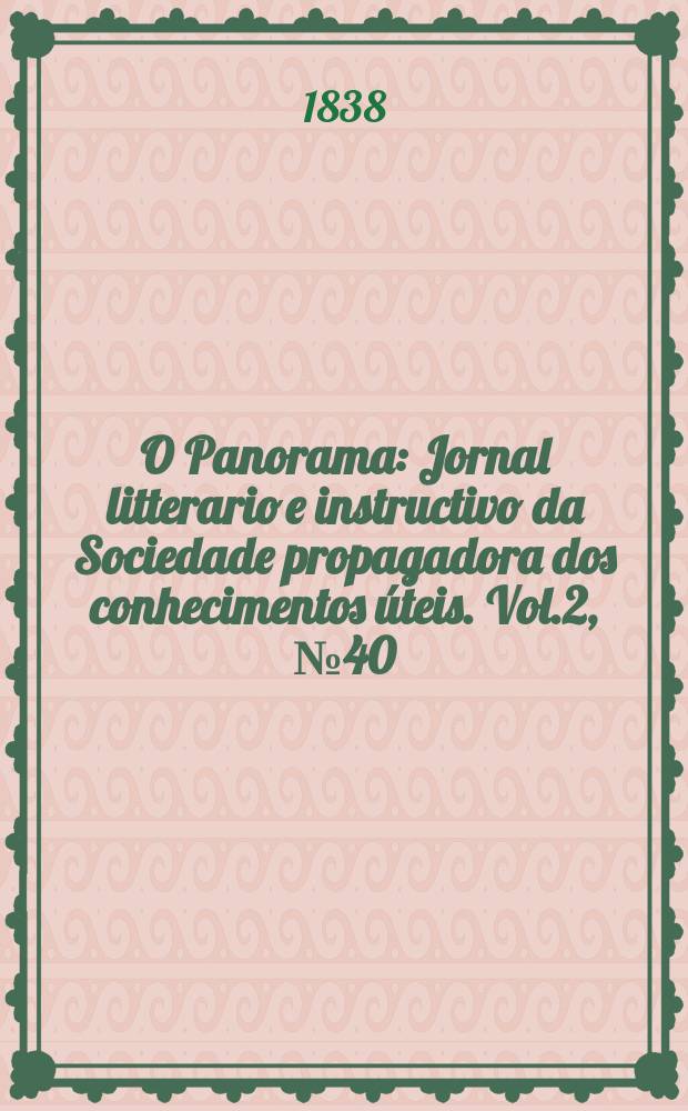 O Panorama : Jornal litterario e instructivo da Sociedade propagadora dos conhecimentos úteis. Vol.2, №40