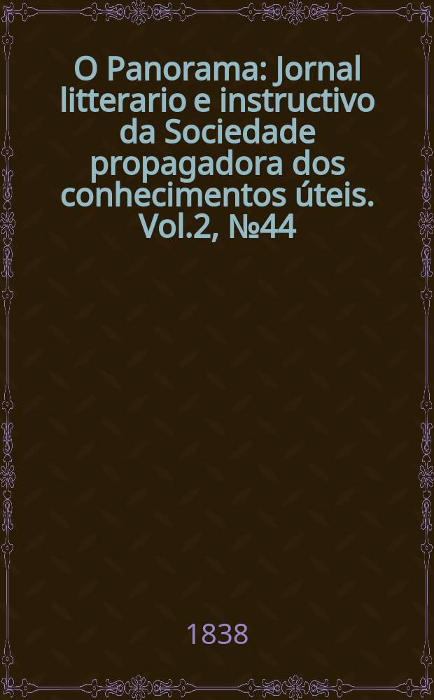 O Panorama : Jornal litterario e instructivo da Sociedade propagadora dos conhecimentos úteis. Vol.2, №44