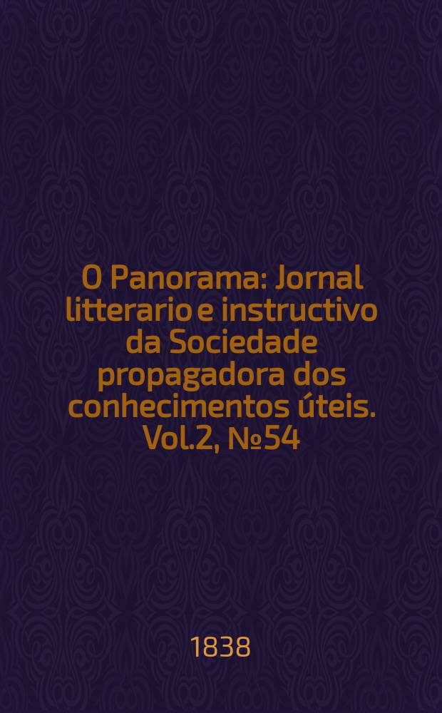 O Panorama : Jornal litterario e instructivo da Sociedade propagadora dos conhecimentos úteis. Vol.2, №54