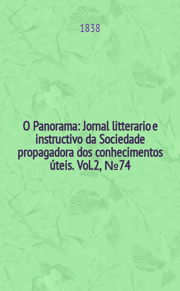 O Panorama : Jornal litterario e instructivo da Sociedade propagadora dos conhecimentos úteis. Vol.2, №74