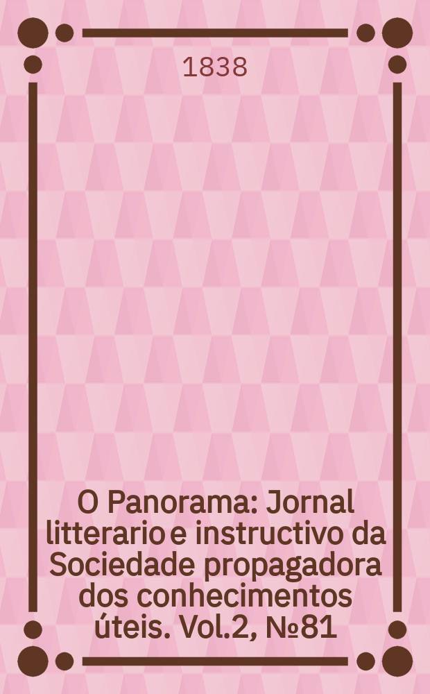 O Panorama : Jornal litterario e instructivo da Sociedade propagadora dos conhecimentos úteis. Vol.2, №81