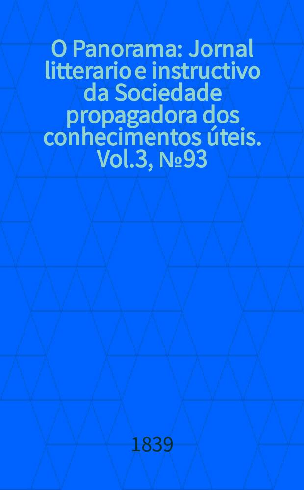 O Panorama : Jornal litterario e instructivo da Sociedade propagadora dos conhecimentos úteis. Vol.3, №93