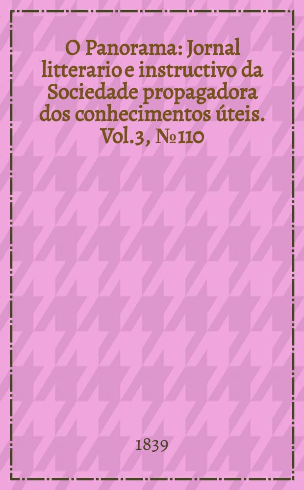 O Panorama : Jornal litterario e instructivo da Sociedade propagadora dos conhecimentos &uacute;teis. Vol.3, №110