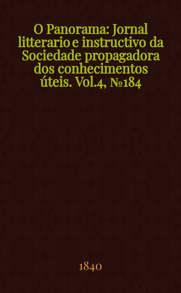 O Panorama : Jornal litterario e instructivo da Sociedade propagadora dos conhecimentos úteis. Vol.4, №184