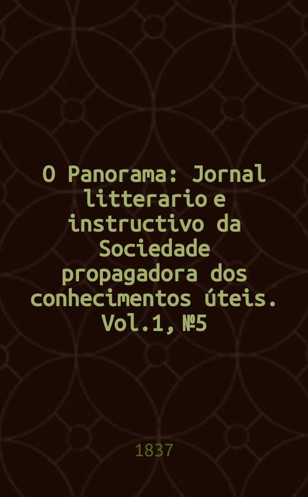 O Panorama : Jornal litterario e instructivo da Sociedade propagadora dos conhecimentos úteis. Vol.1, №5