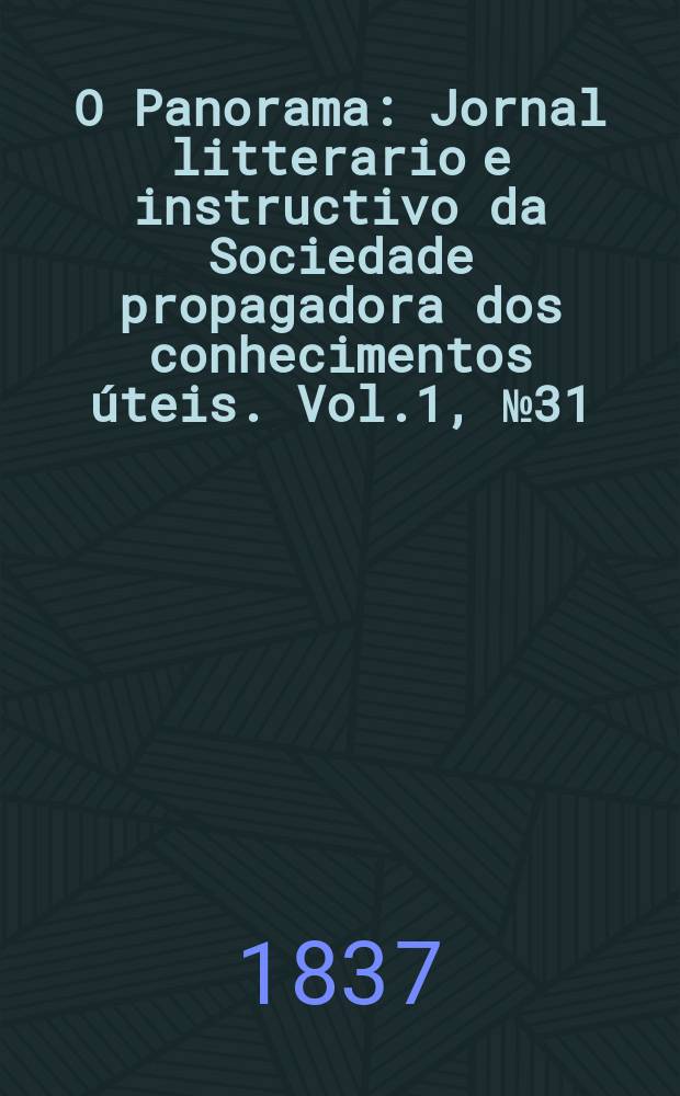 O Panorama : Jornal litterario e instructivo da Sociedade propagadora dos conhecimentos úteis. Vol.1, №31