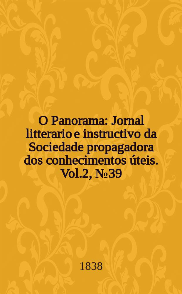 O Panorama : Jornal litterario e instructivo da Sociedade propagadora dos conhecimentos úteis. Vol.2, №39