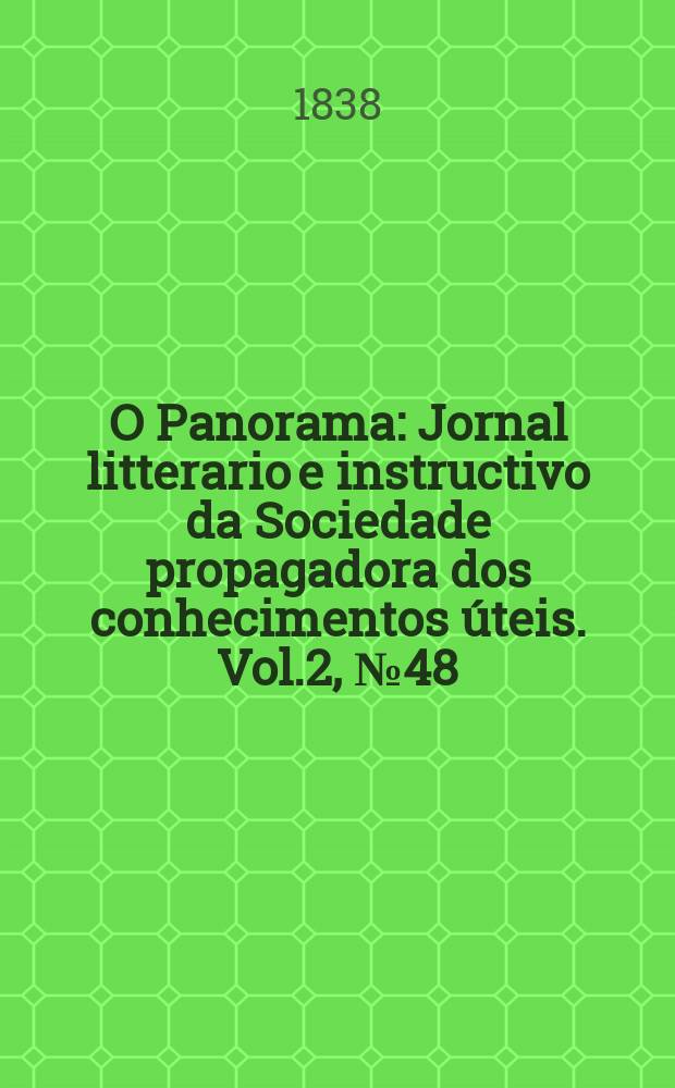 O Panorama : Jornal litterario e instructivo da Sociedade propagadora dos conhecimentos úteis. Vol.2, №48