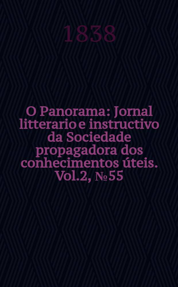 O Panorama : Jornal litterario e instructivo da Sociedade propagadora dos conhecimentos úteis. Vol.2, №55