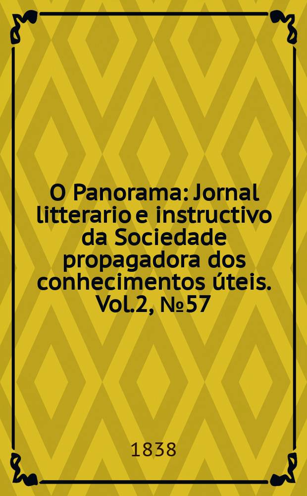 O Panorama : Jornal litterario e instructivo da Sociedade propagadora dos conhecimentos úteis. Vol.2, №57
